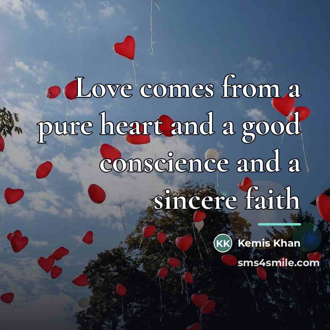 “Love comes from a pure heart and a good conscience…” quote by Kemis Khan