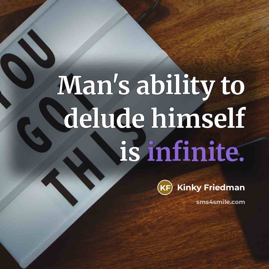 “Man's ability to delude himself is infinite.…” quote by Kinky Friedman