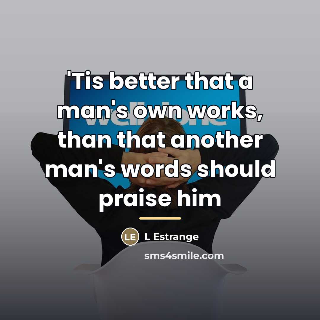 “'Tis better that a man's own works, than that another…” quote by L Estrange