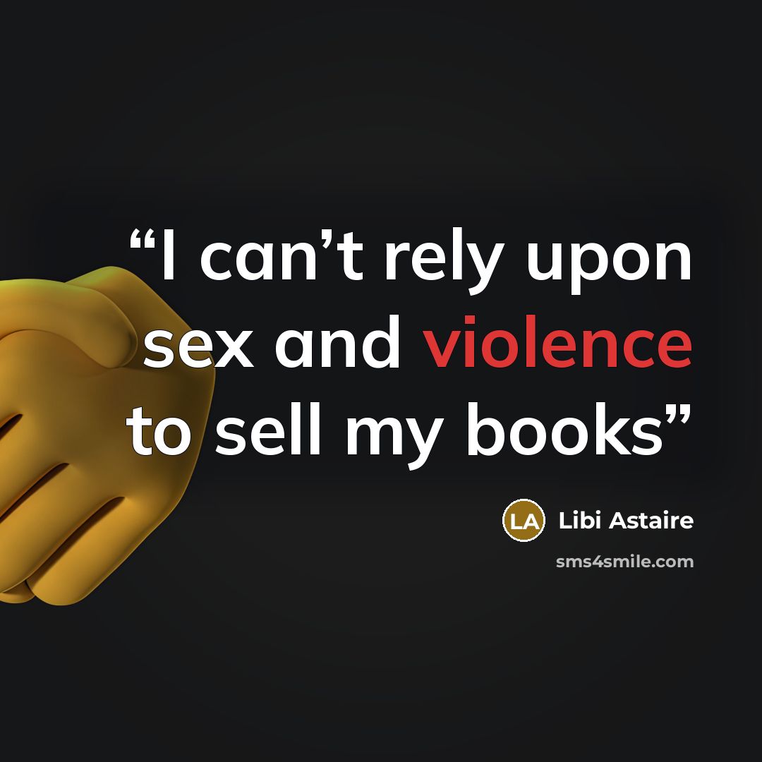 “I can’t rely upon sex and violence to sell my books” quote by Libi Astaire