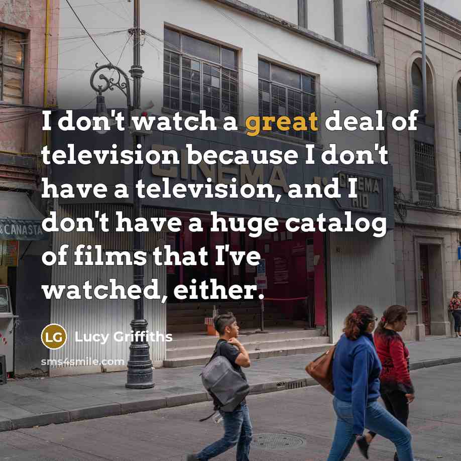 “I don't watch a great deal of television because I…” quote by Lucy Griffiths