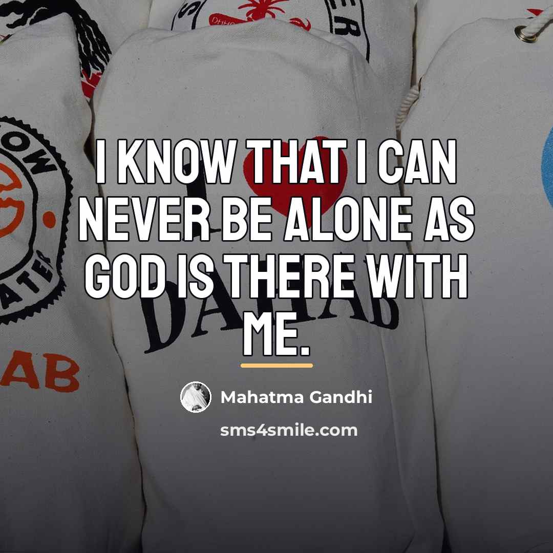 “I know that I can never be alone as God…” quote by Mahatma Gandhi