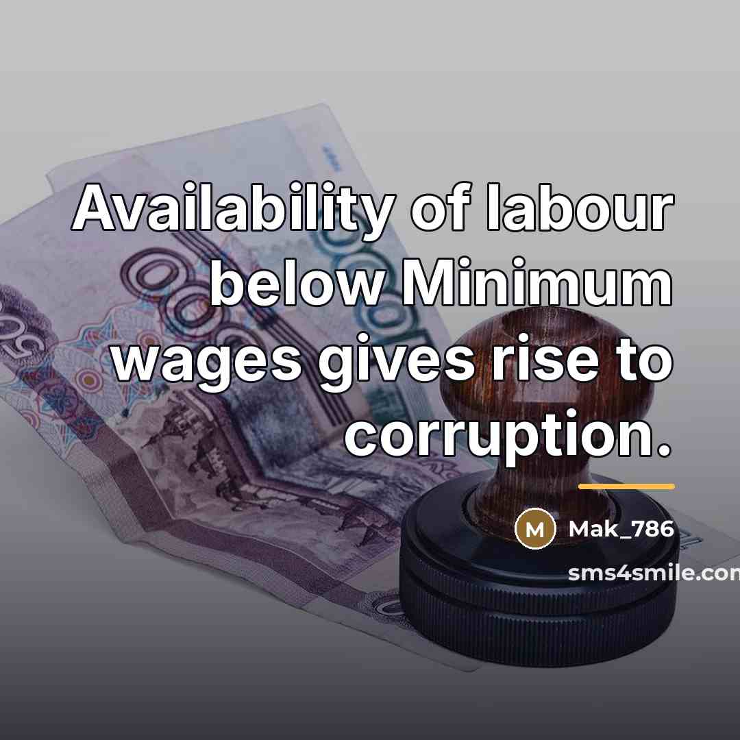 “Availability of labour below Minimum wages gives rise to corruption.…” quote by Mak_786