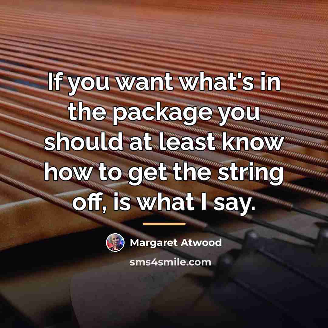 “If you want what's in the package you should at…” quote by Margaret Atwood