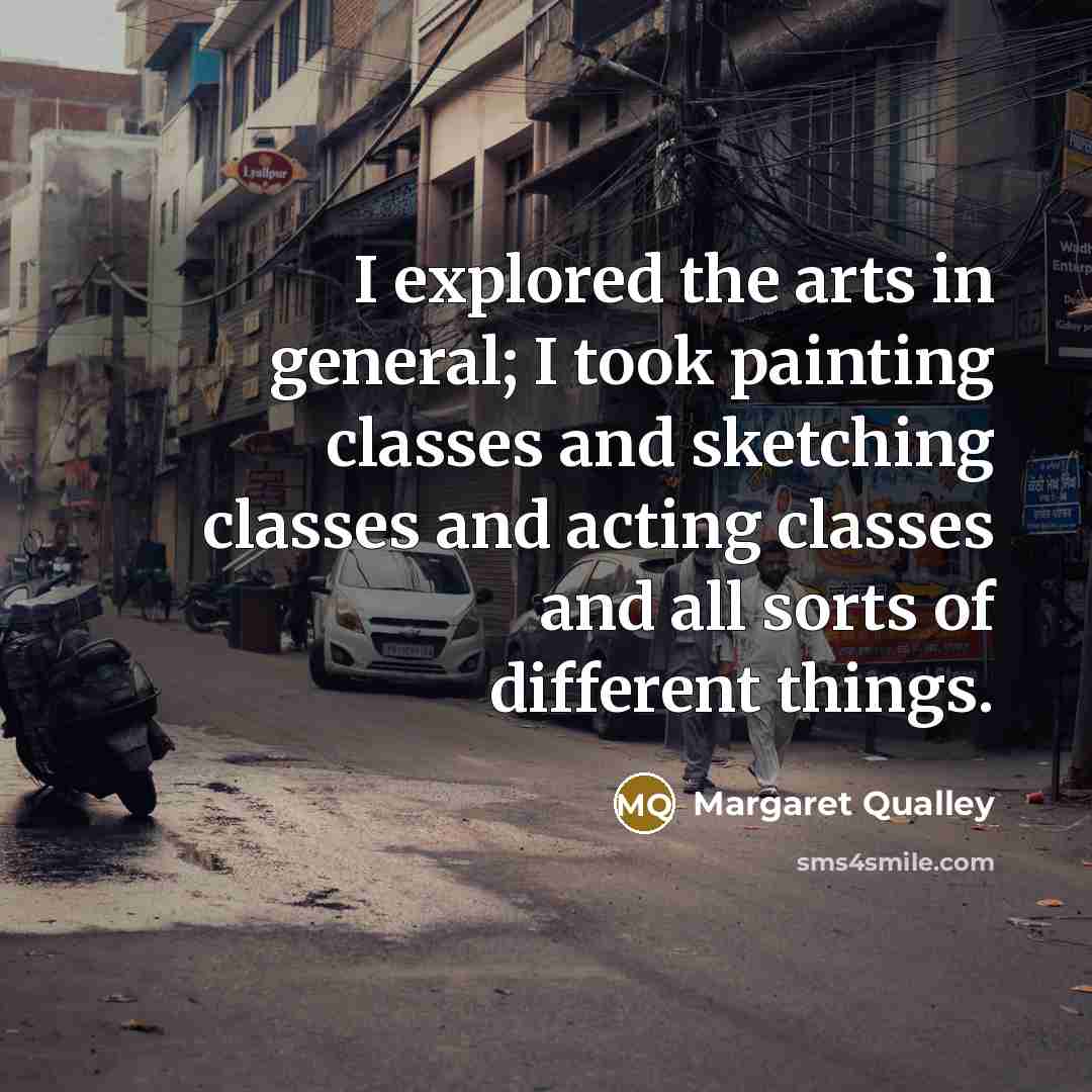 “I explored the arts in general; I took painting classes…” quote by Margaret Qualley