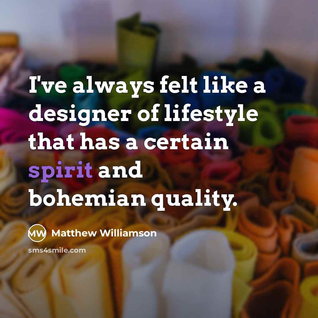 “I've always felt like a designer of lifestyle that has…” quote by Matthew Williamson