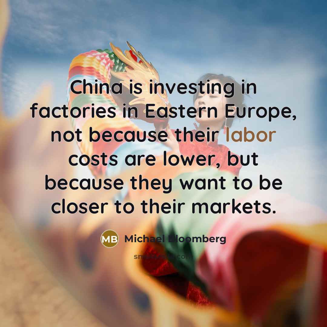 “China is investing in factories in Eastern Europe, not because…” quote by Michael Bloomberg