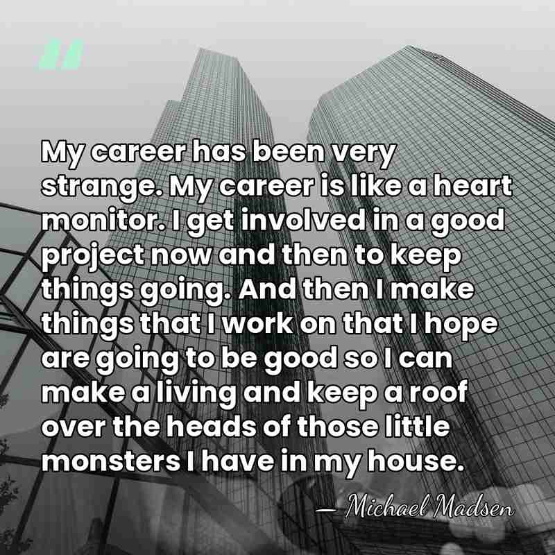 My career has been very strange. My career is like a heart&hellip; - Michael Madsen