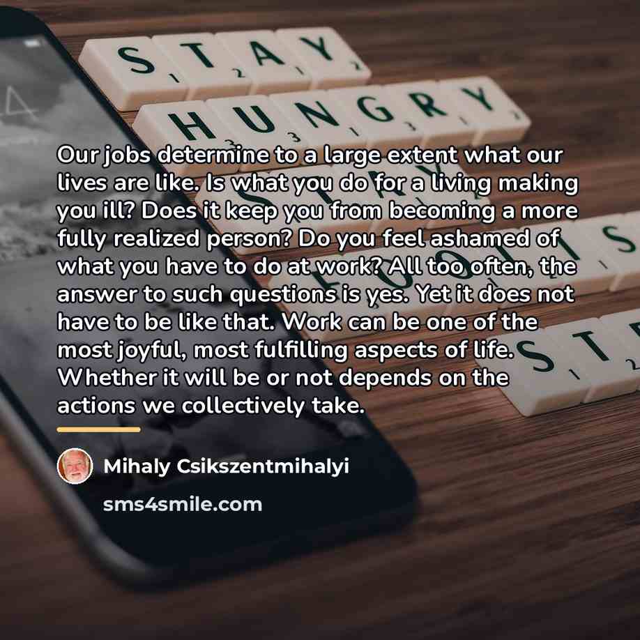 “Our jobs determine to a large extent what our lives…” quote by Mihaly Csikszentmihalyi