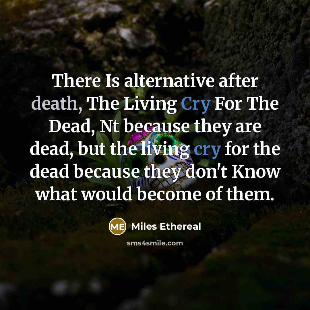 “There Is alternative after death, The Living Cry For The…” quote by Miles Ethereal