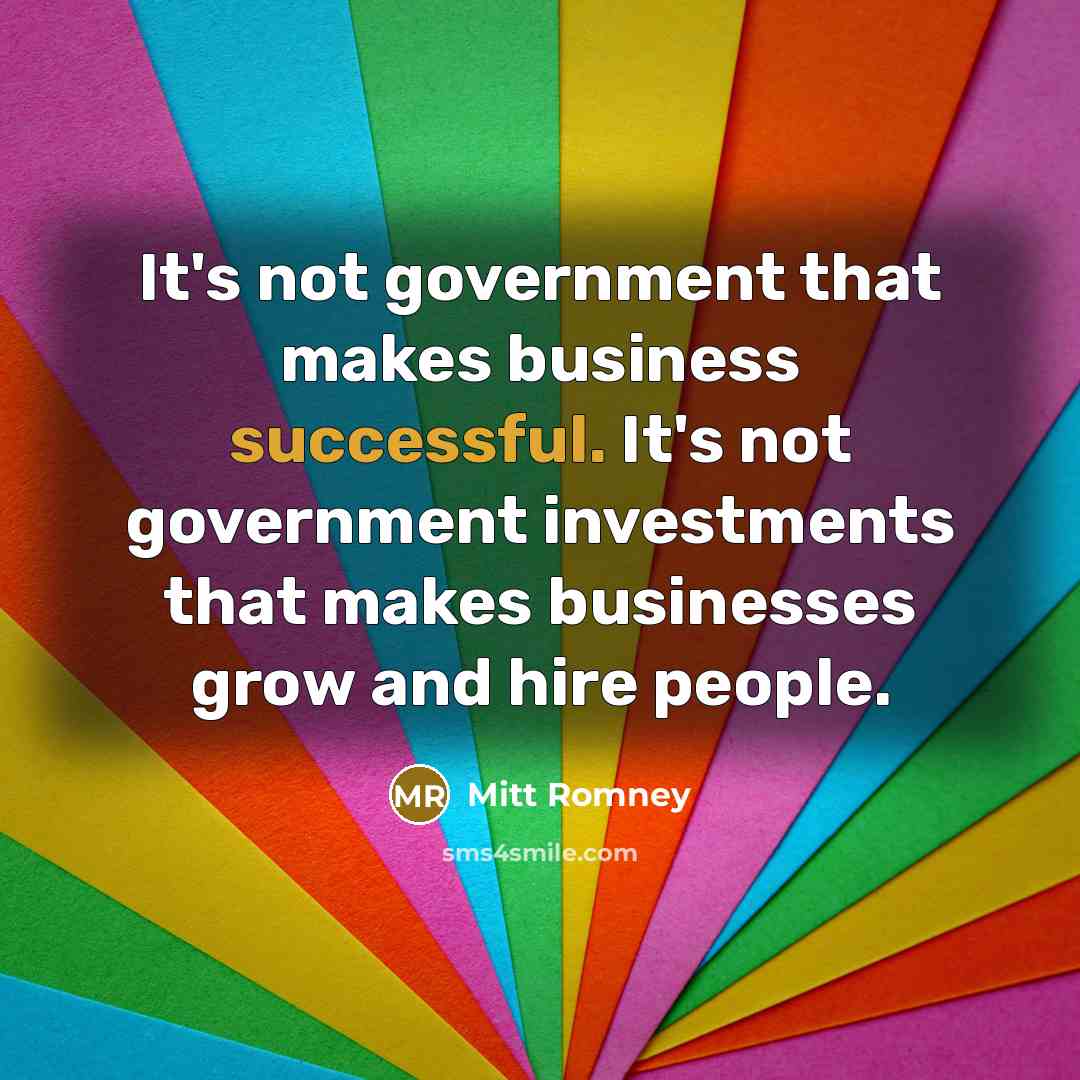 “It's not government that makes business successful. It's not government…” quote by Mitt Romney