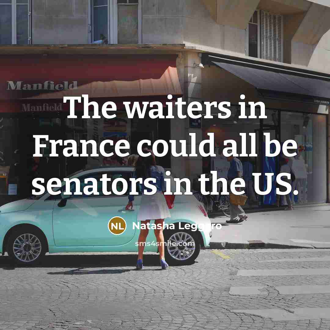 “The waiters in France could all be senators in the…” quote by Natasha Leggero