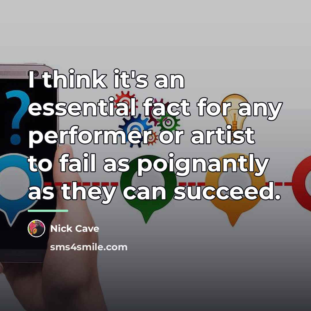 “I think it's an essential fact for any performer or…” quote by Nick Cave