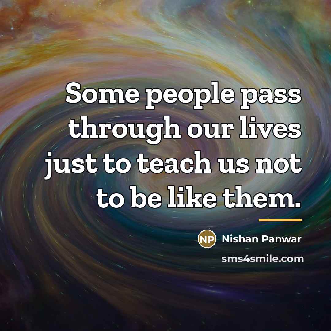 “Some people pass through our lives just to teach us…” quote by Nishan Panwar