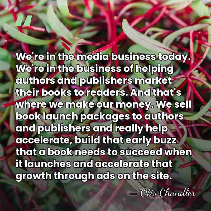We're in the media business today. We're in the business of helping&hellip; - Otis Chandler