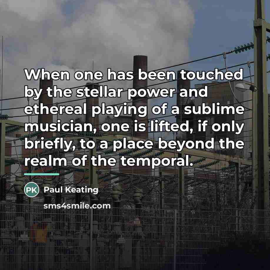 “When one has been touched by the stellar power and…” quote by Paul Keating