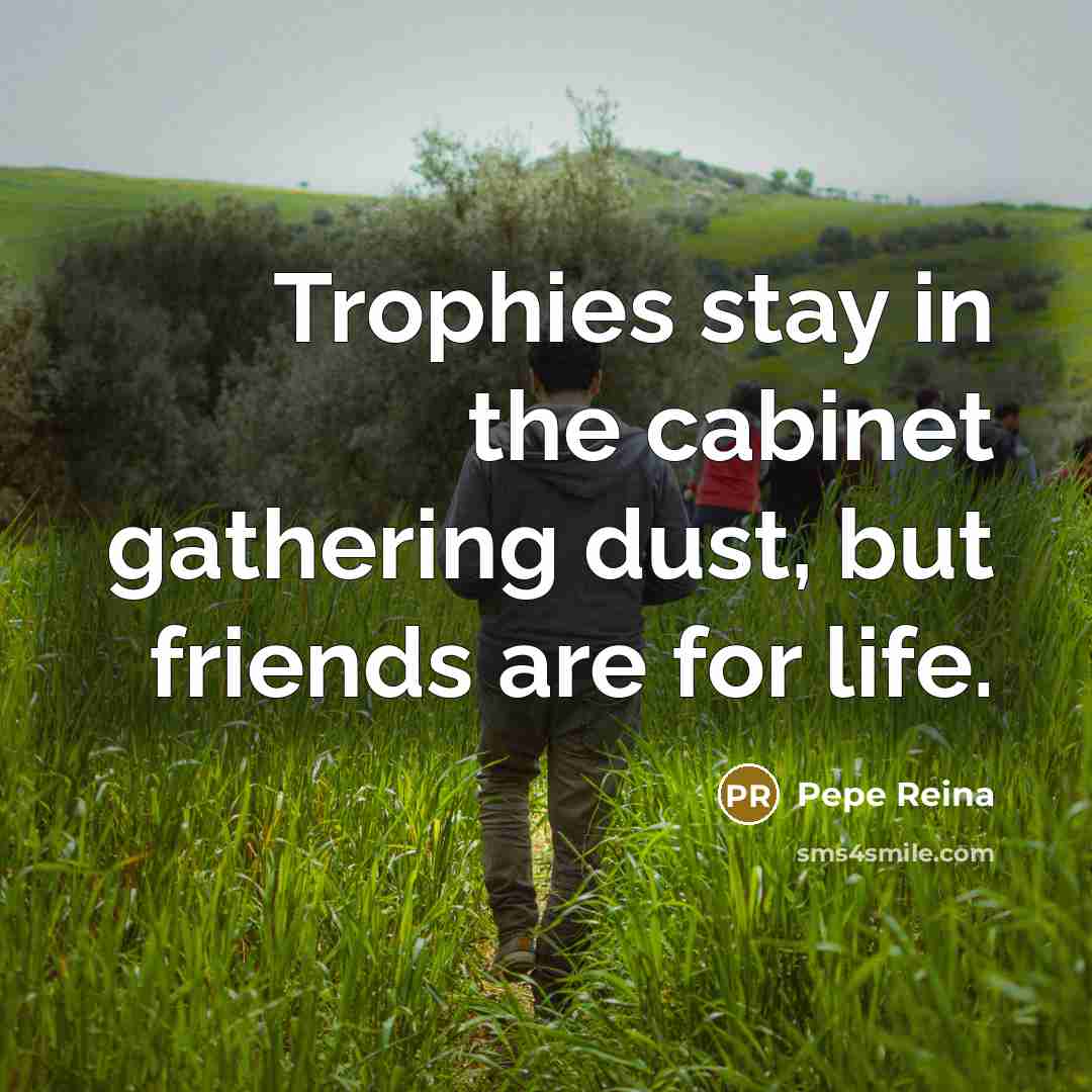 “Trophies stay in the cabinet gathering dust, but friends are…” quote by Pepe Reina