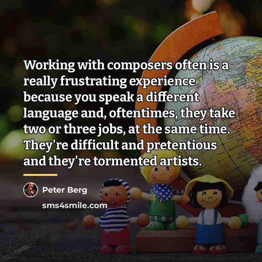 “Working with composers often is a really frustrating experience because…” quote by Peter Berg