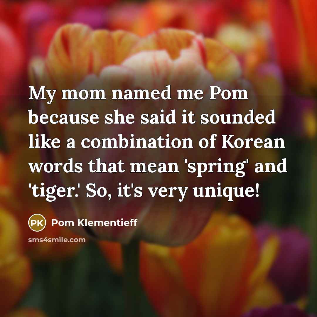 “My mom named me Pom because she said it sounded…” quote by Pom Klementieff