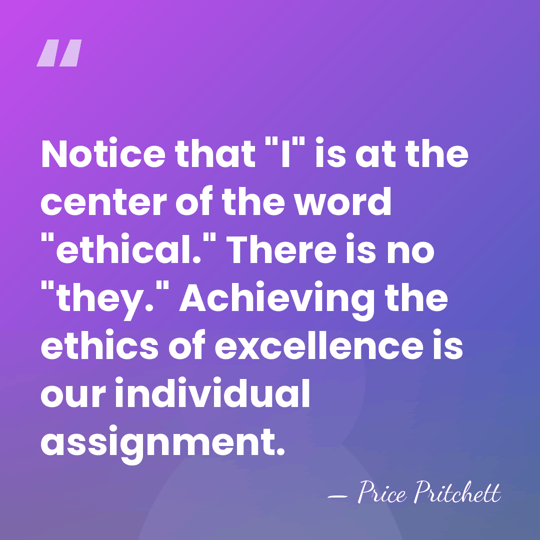 Notice that "I" is at the center of the word "ethical." There&hellip; - Price Pritchett