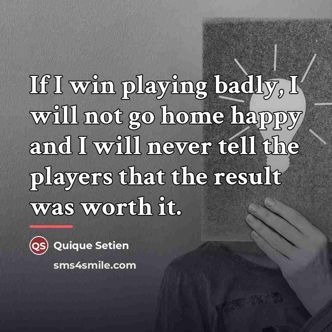 “If I win playing badly, I will not go home…” quote by Quique Setien