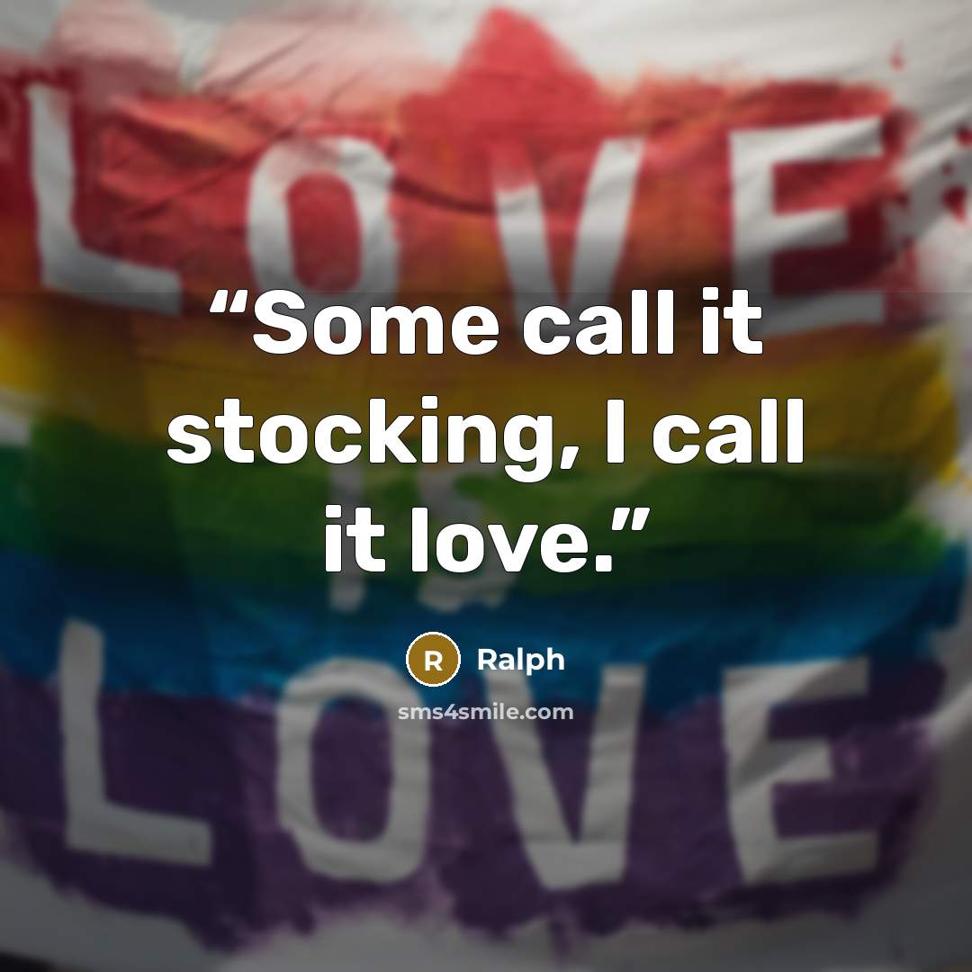“Some call it stocking, I call it love.” quote by Ralph