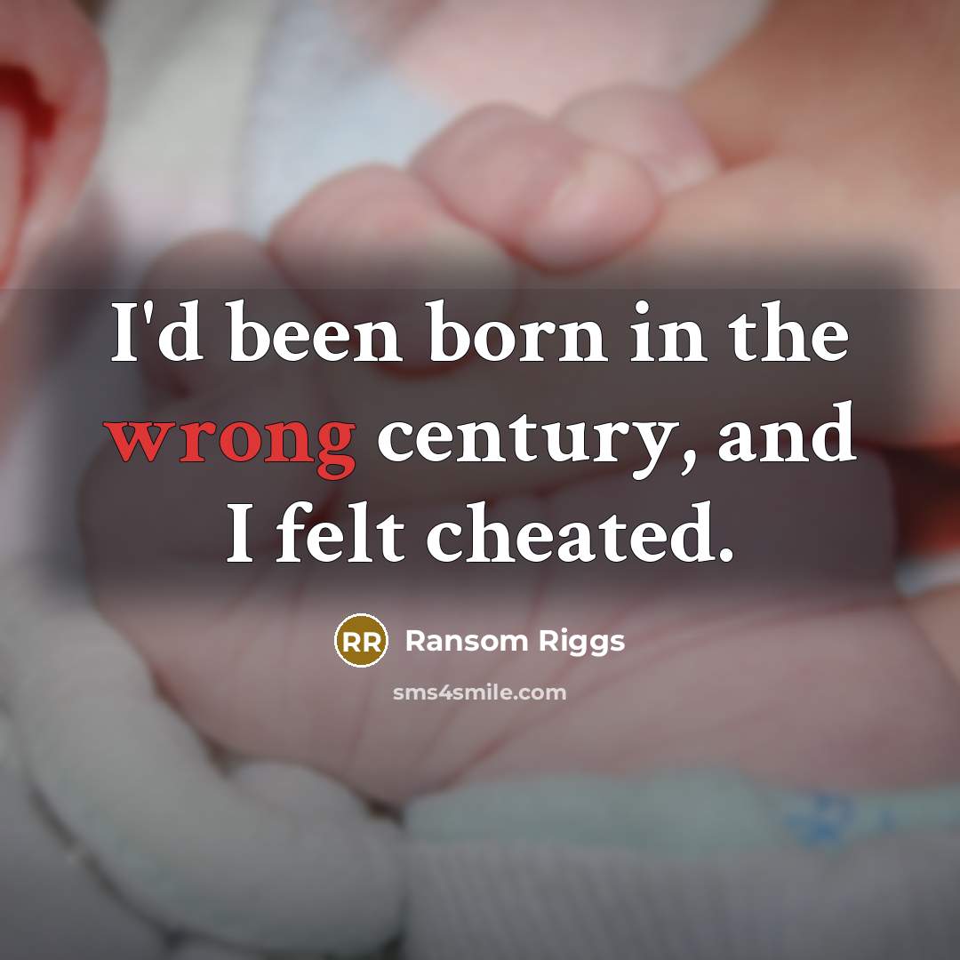 “I'd been born in the wrong century, and I felt…” quote by Ransom Riggs