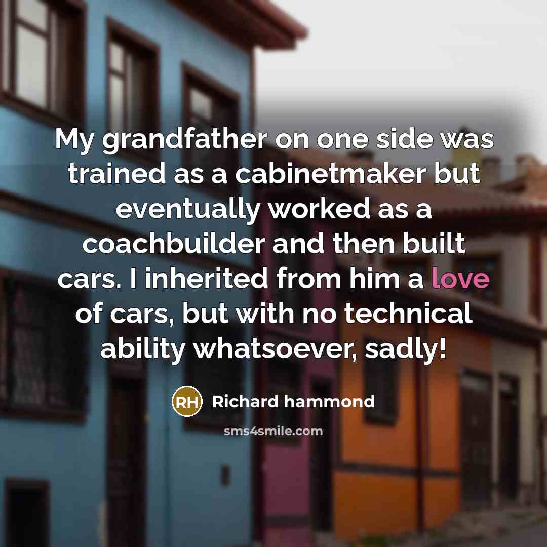 “My grandfather on one side was trained as a cabinetmaker…” quote by Richard Hammond