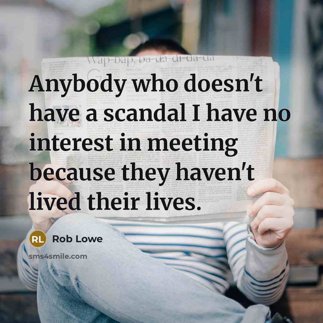“Anybody who doesn't have a scandal I have no interest…” quote by Rob Lowe