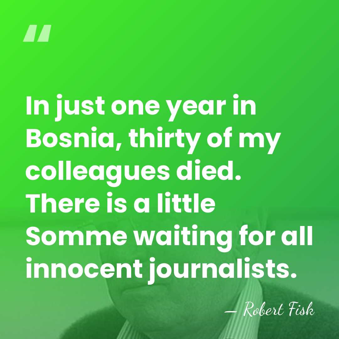 In just one year in Bosnia, thirty of my colleagues died. There&hellip; - Robert Fisk