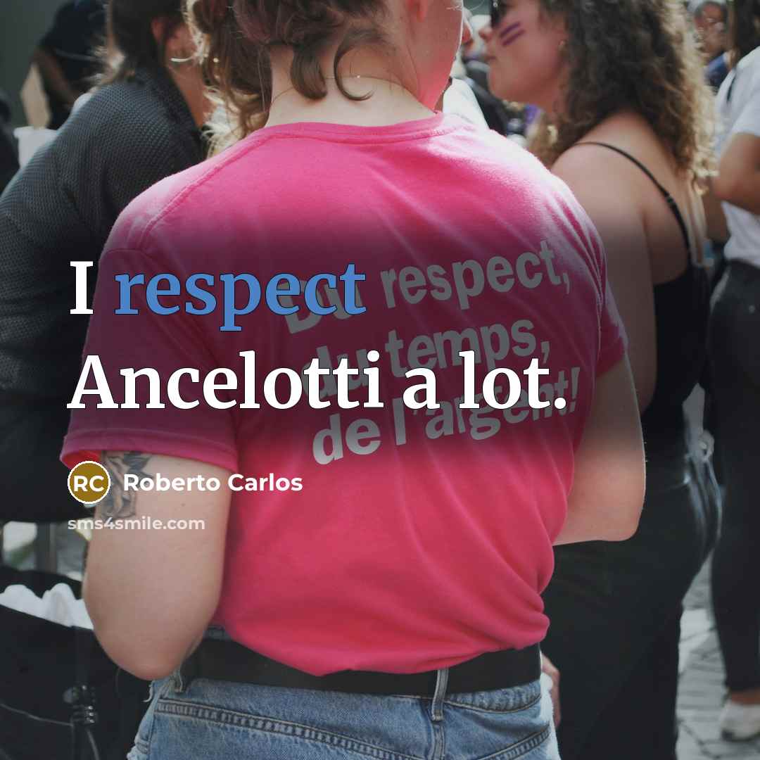 “I respect Ancelotti a lot.…” quote by Roberto Carlos