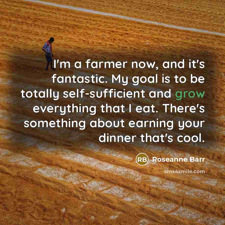 “I'm a farmer now, and it's fantastic. My goal is…” quote by Roseanne Barr