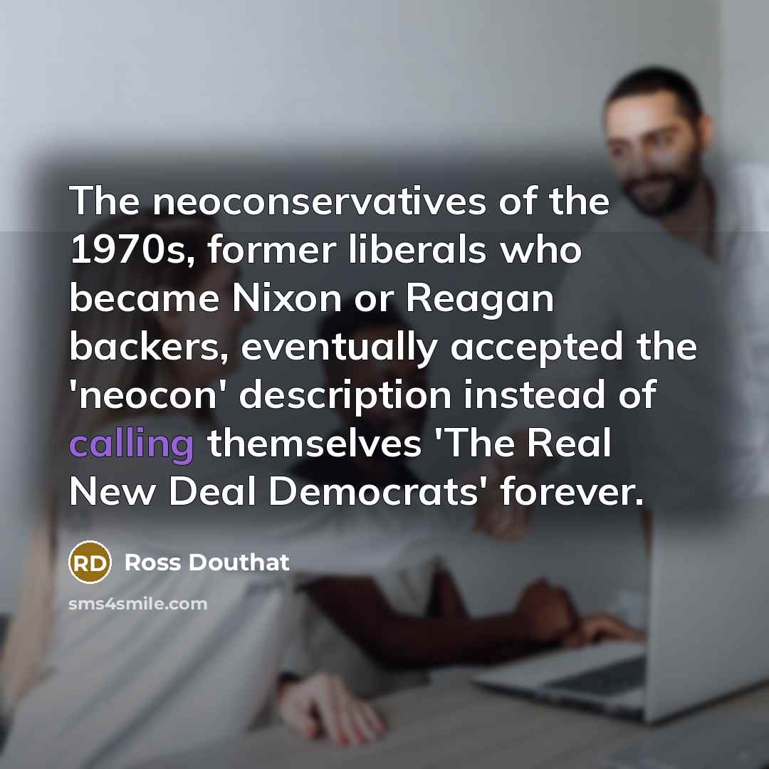 “The neoconservatives of the 1970s, former liberals who became Nixon…” quote by Ross Douthat