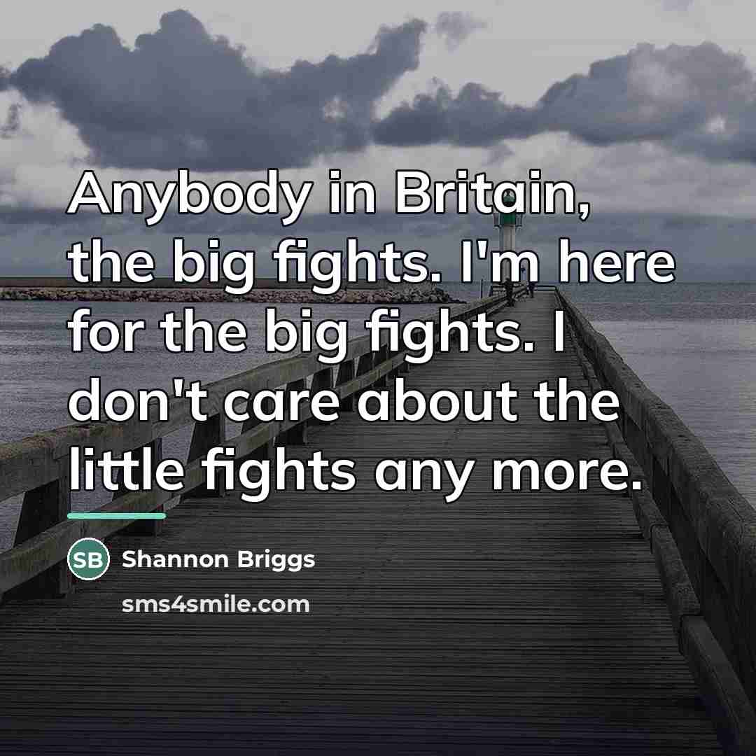 “Anybody in Britain, the big fights. I'm here for the…” quote by Shannon Briggs