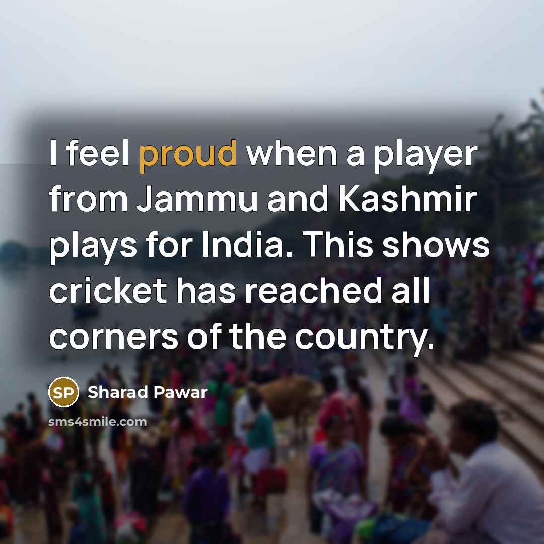 “I feel proud when a player from Jammu and Kashmir…” quote by Sharad Pawar