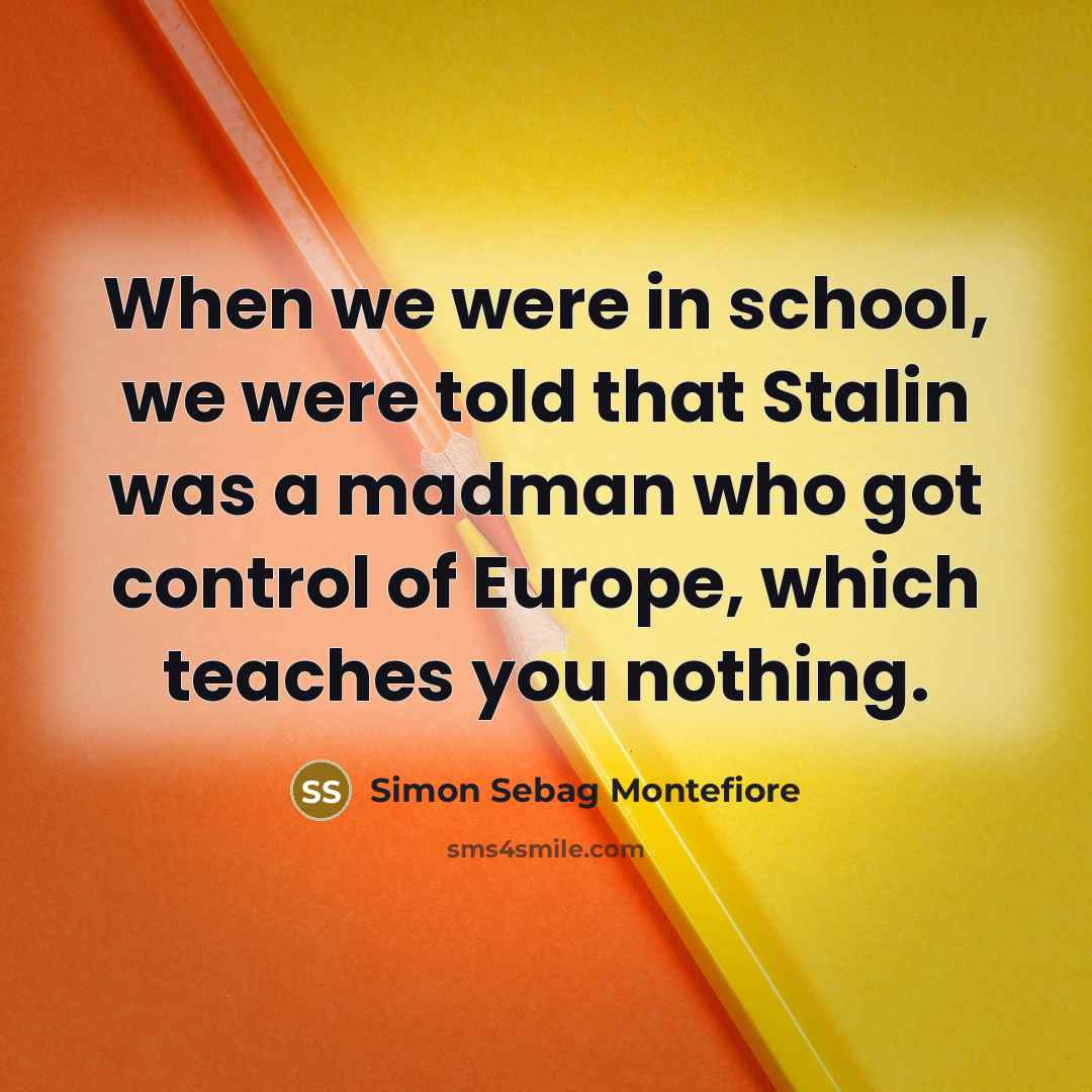 “When we were in school, we were told that Stalin…” quote by Simon Sebag Montefiore