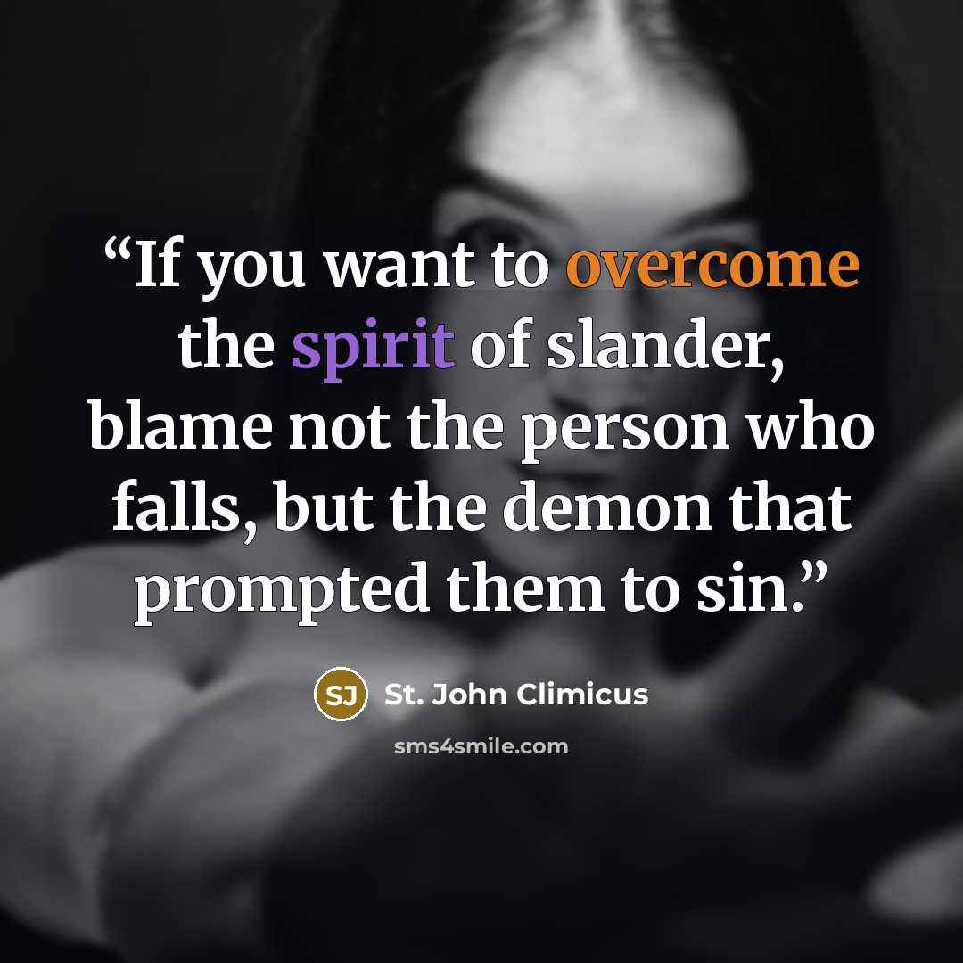 “If you want to overcome the spirit of slander, blame not the person who falls, but the demon that prompted them to sin.” quote by St. John Climicus