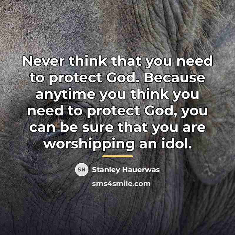 “Never think that you need to protect God. Because anytime…” quote by Stanley Hauerwas