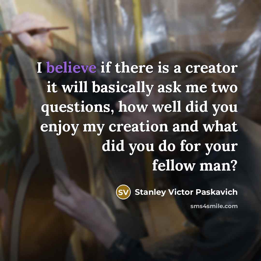 “I believe if there is a creator it will basically…” quote by Stanley Victor Paskavich