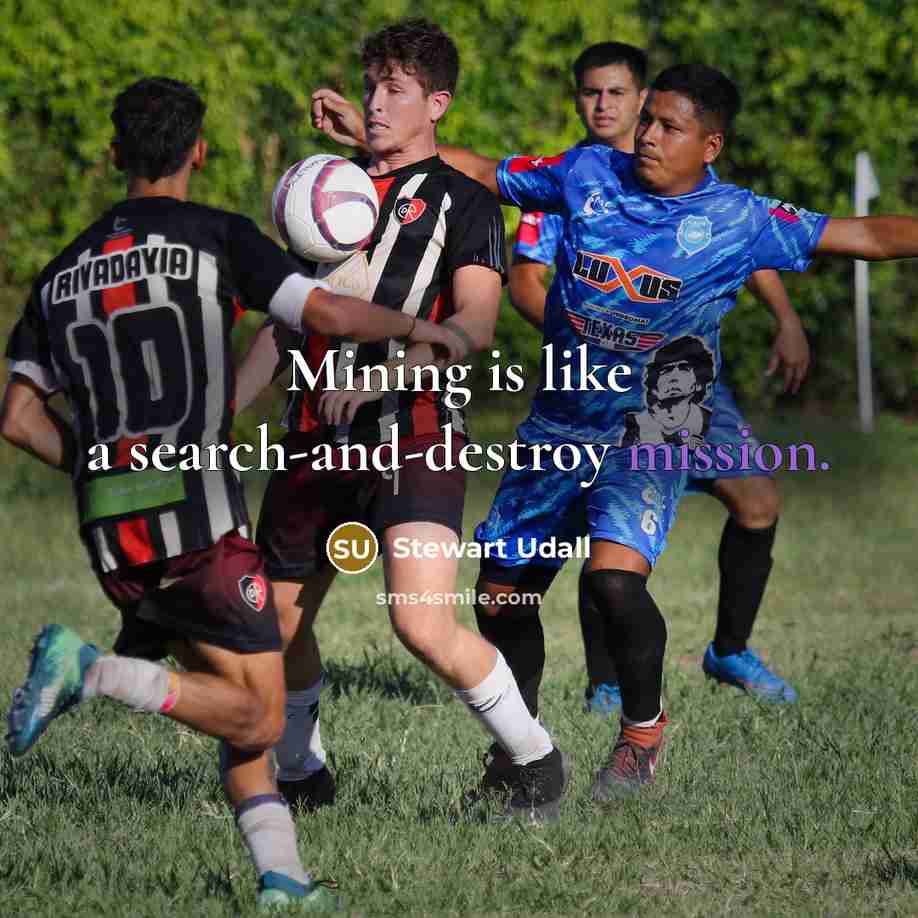 “Mining is like a search-and-destroy mission.…” quote by Stewart Udall