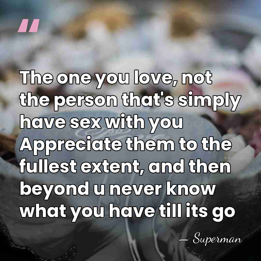The one you love, not the person that's simply have sex with&hellip; - Superman