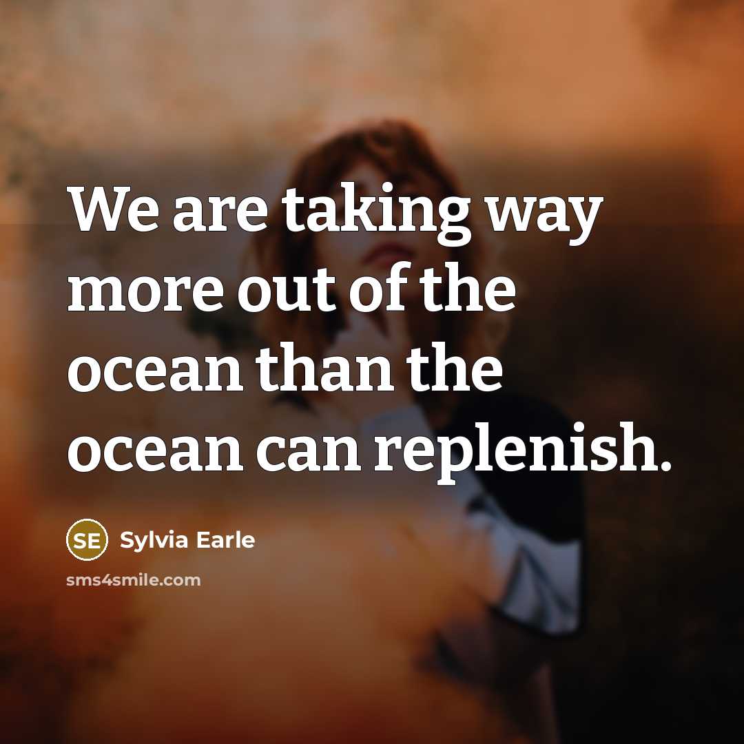 “We are taking way more out of the ocean than…” quote by Sylvia Earle