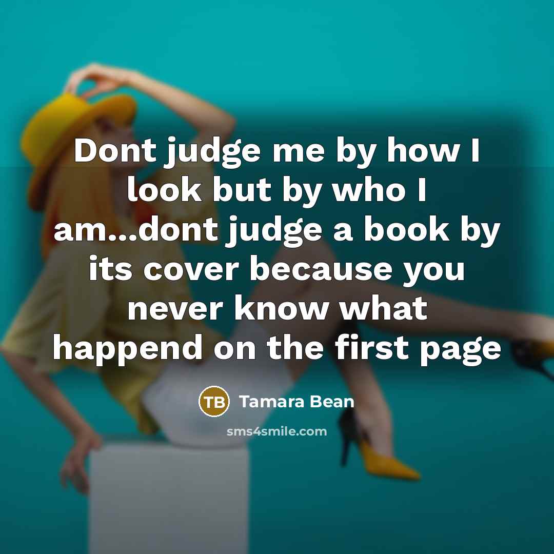 “Dont judge me by how I look but by who…” quote by Tamara Bean