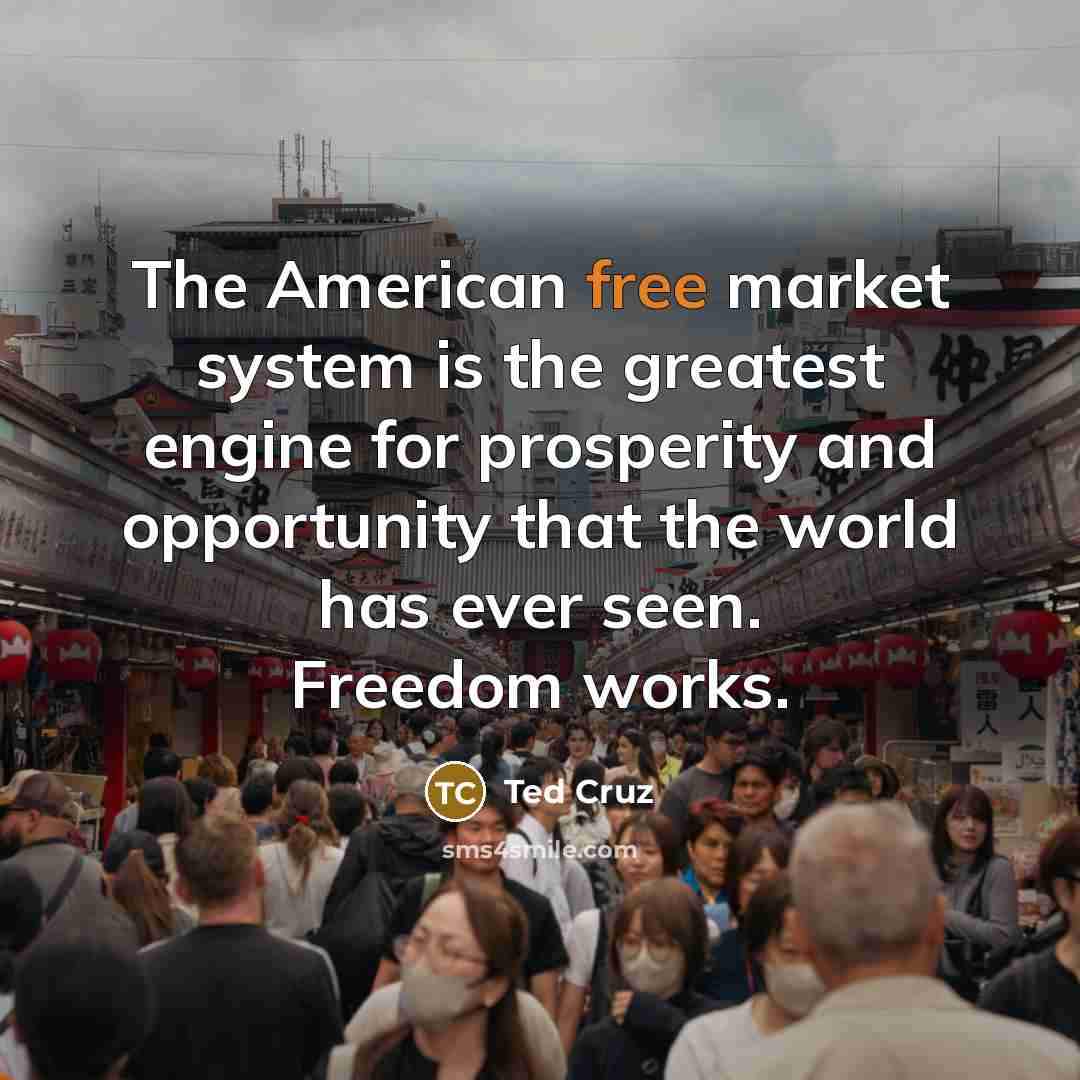 “The American free market system is the greatest engine for…” quote by Ted Cruz