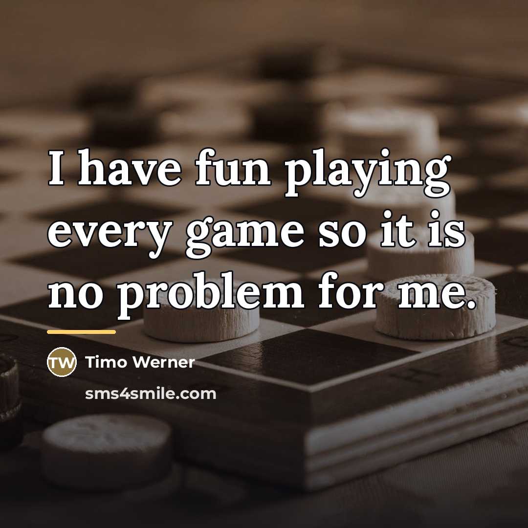 “I have fun playing every game so it is no…” quote by Timo Werner