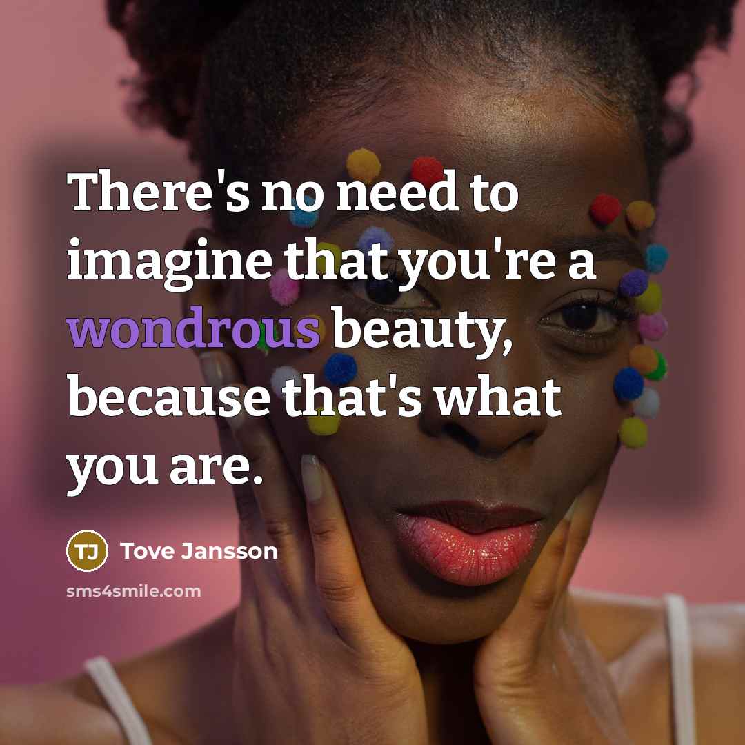 “There's no need to imagine that you're a wondrous beauty,…” quote by Tove Jansson