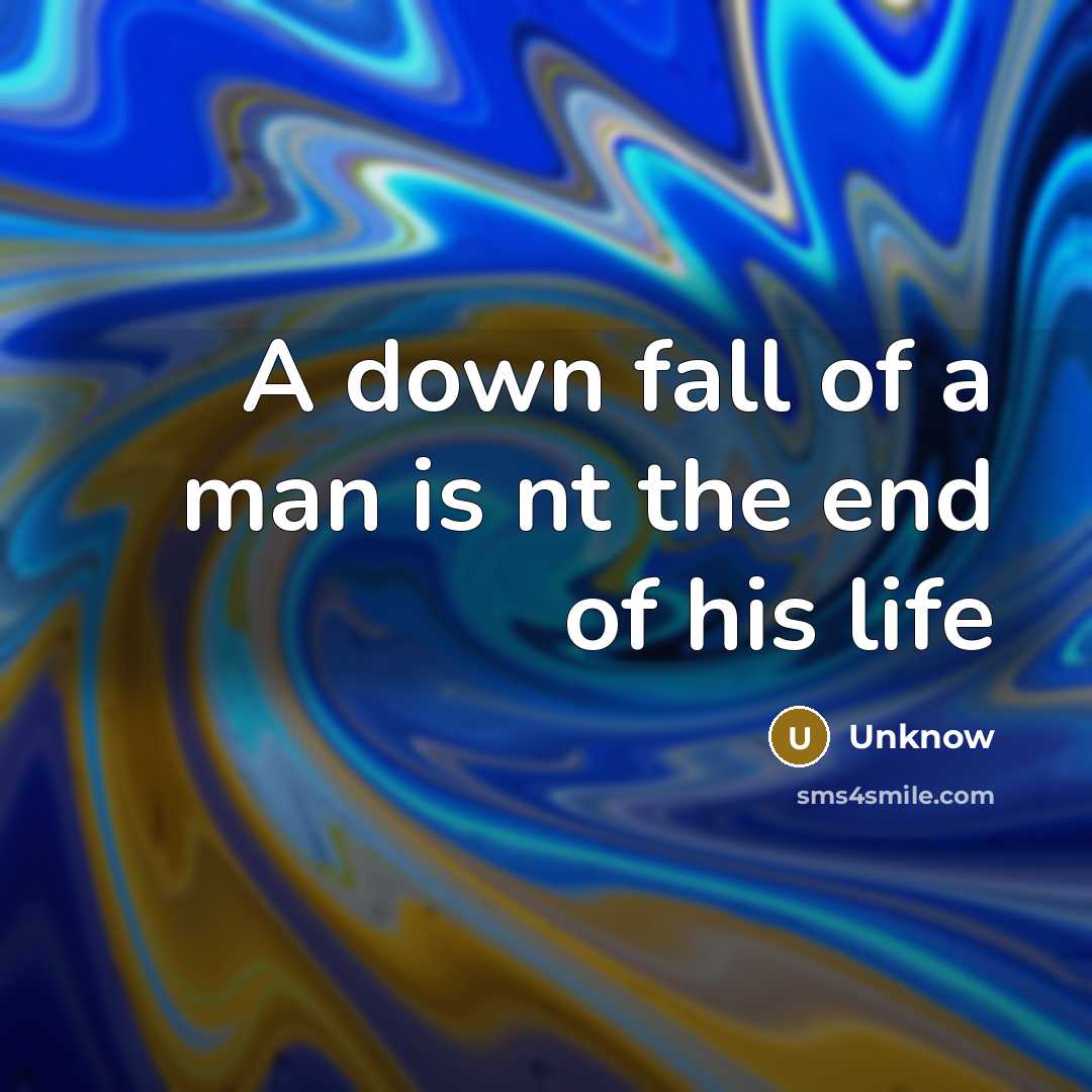 “A down fall of a man is nt the end…” quote by Unknow