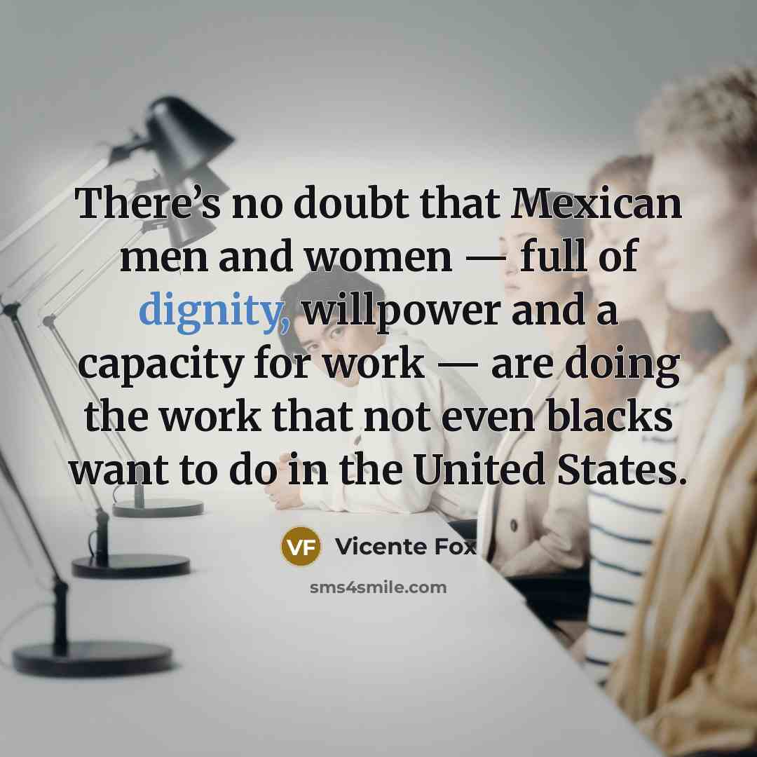 “There’s no doubt that Mexican men and women — full…” quote by Vicente Fox
