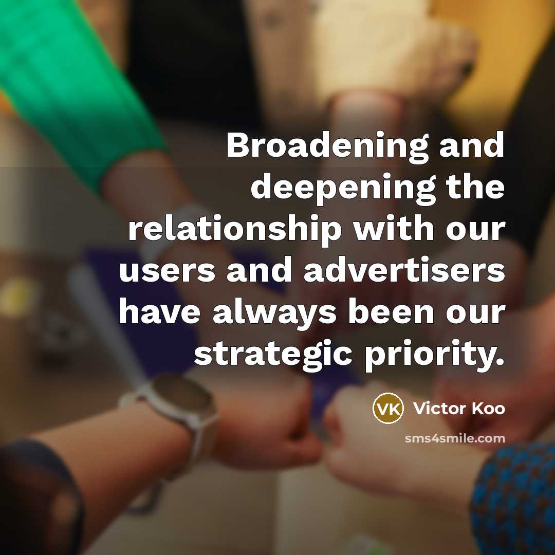 “Broadening and deepening the relationship with our users and advertisers…” quote by Victor Koo