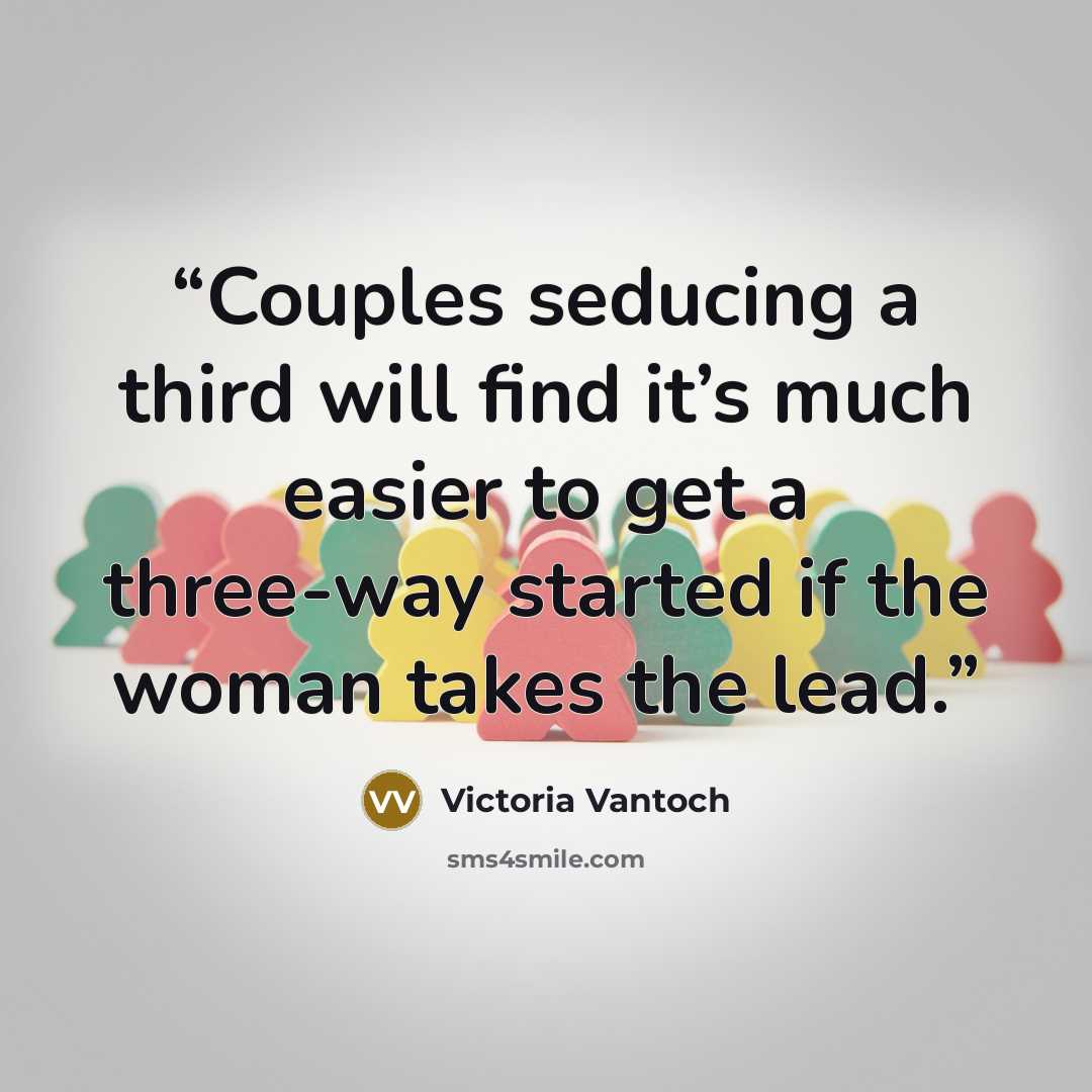 “Couples seducing a third will find it’s much easier to get a three-way started if the woman takes the lead.” quote by Victoria Vantoch